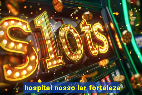 hospital nosso lar fortaleza